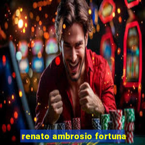 renato ambrosio fortuna